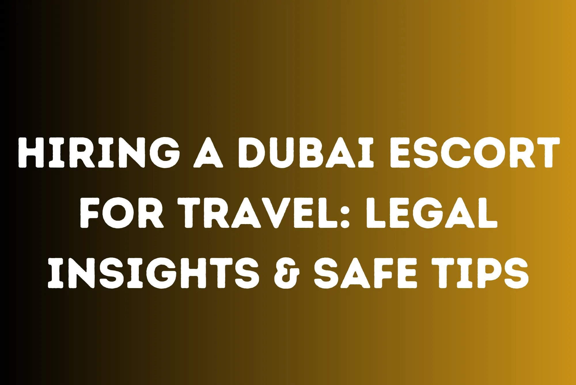 Hiring a Dubai Escort for Travel Legal Insights & Safe Tips
